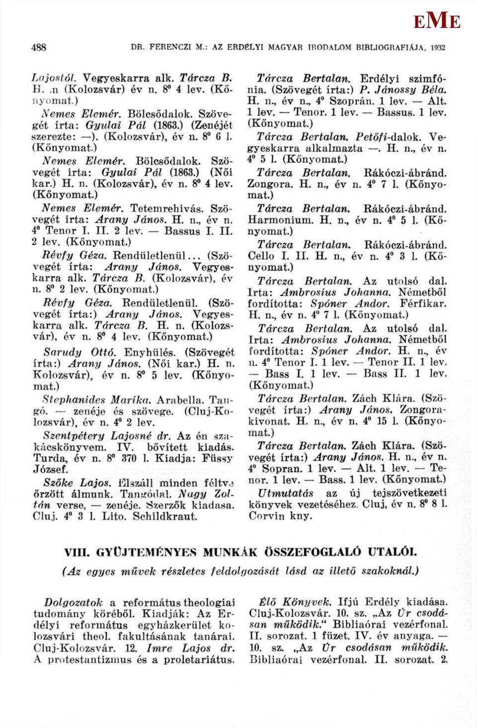 (Kőnyomat.) Nemes lemér. Tetemrehívás. Szövegét irta: Arany János. H. n., év n. 4 Tenor I. II. 2 lev. Bassus I. II. 2 lev. (Kőnyomat.) Révfy Géza. Rendületlenül... (Szövegét írta: Arany János.