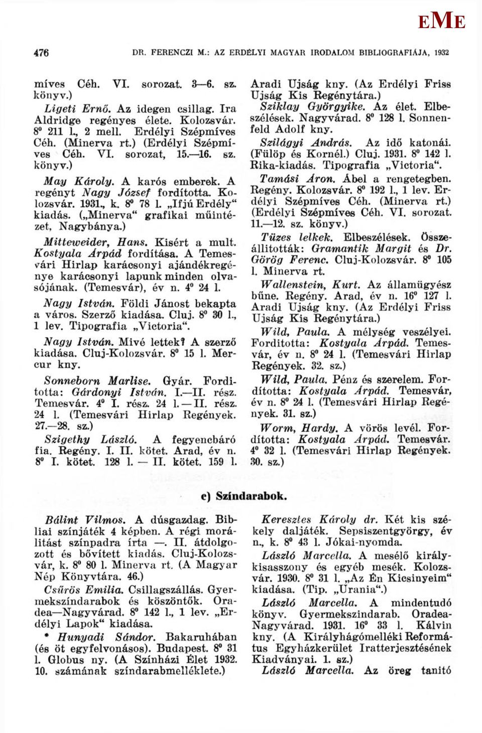 ( inerva" grafikai műintézet, Nagybánya.) itteweider, Hans. Kisért a mult. Kostyala Árpád fordítása. A Temesvári Hirlap karácsonyi ajándékregénye karácsonyi lapunk minden olvasójának.