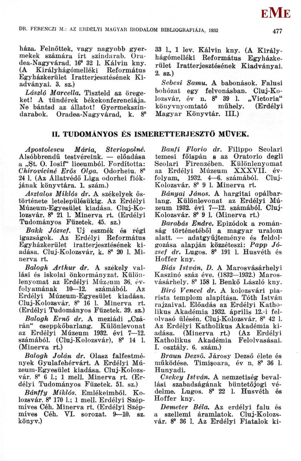 Oradea-Nagyvárad, k. 8 33 1., 1 lev. Kálvin (A Királyhágómelléki Református gyházkerület Iratterjesztésének Kiadványai. 2. sz.) Sebest Samu. A babonások. Falusi bohózat egy felvonásban.