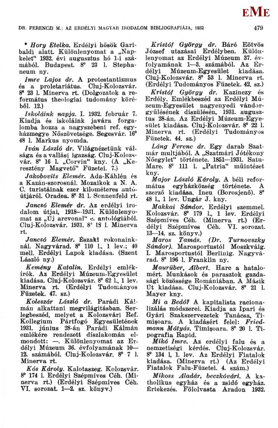 Kiadja és iskoláink javára forgalomba hozza a nagyszebeni ref. egyházmegye Nőszövetsége. Segesvár. 16 48 1. árkus nyomda. Iván László dr. Világnézetünk válsága és a vallási igazság. Cluj-Kolozsvár.