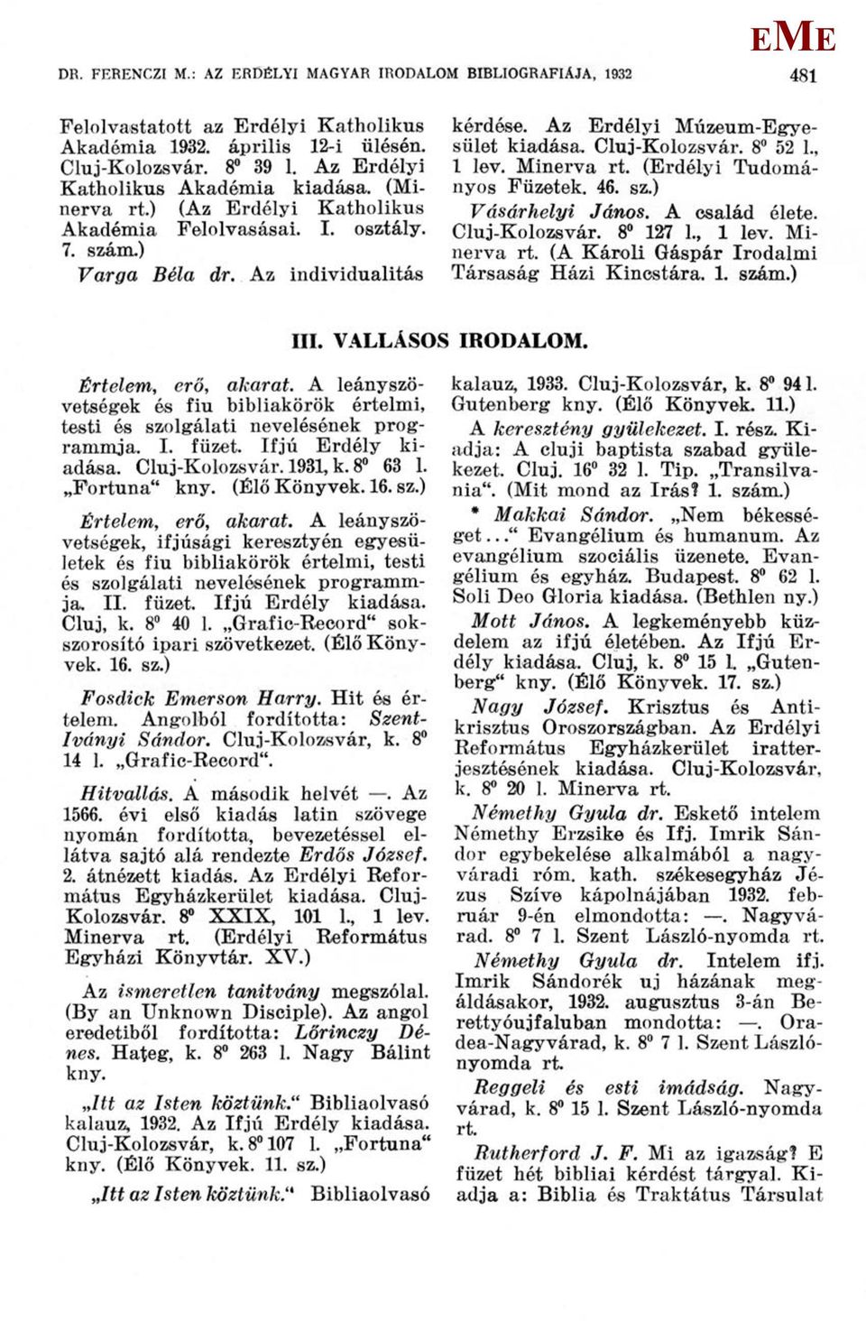 inerva (rdélyi Tudományos Füzetek. 46. sz.) Vásárhelyi János. A család élete. Cluj-Kolozsvár. 8 127 1., 1 lev. inerva (A Károli Gáspár Irodalmi Társaság Házi Kincstára. 1. szám.) III.