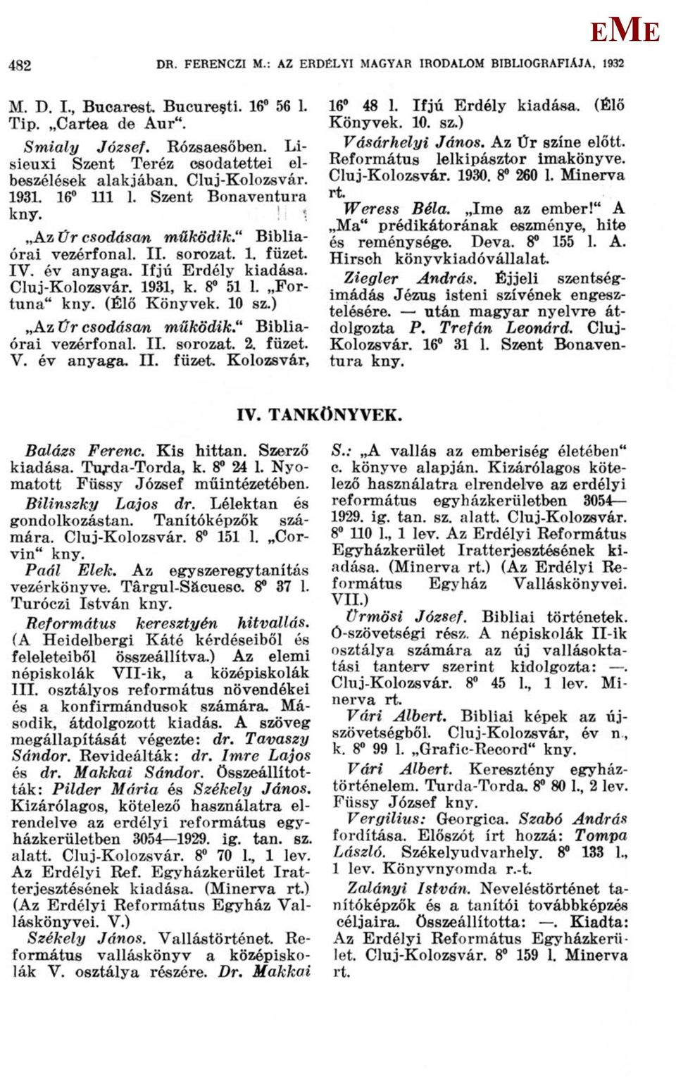 Ifjú rdély kiadása. Cluj-Kolozsvár. 1931, k. 8 51 1. Fortuna" (Élő Könyvek. 10 sz.) Az Űr csodásam, működik." Bibliaórai vezérfonal. II. sorozat. 2. füzet. V. év anyaga. II. füzet. Kolozsvár, 16 48 1.