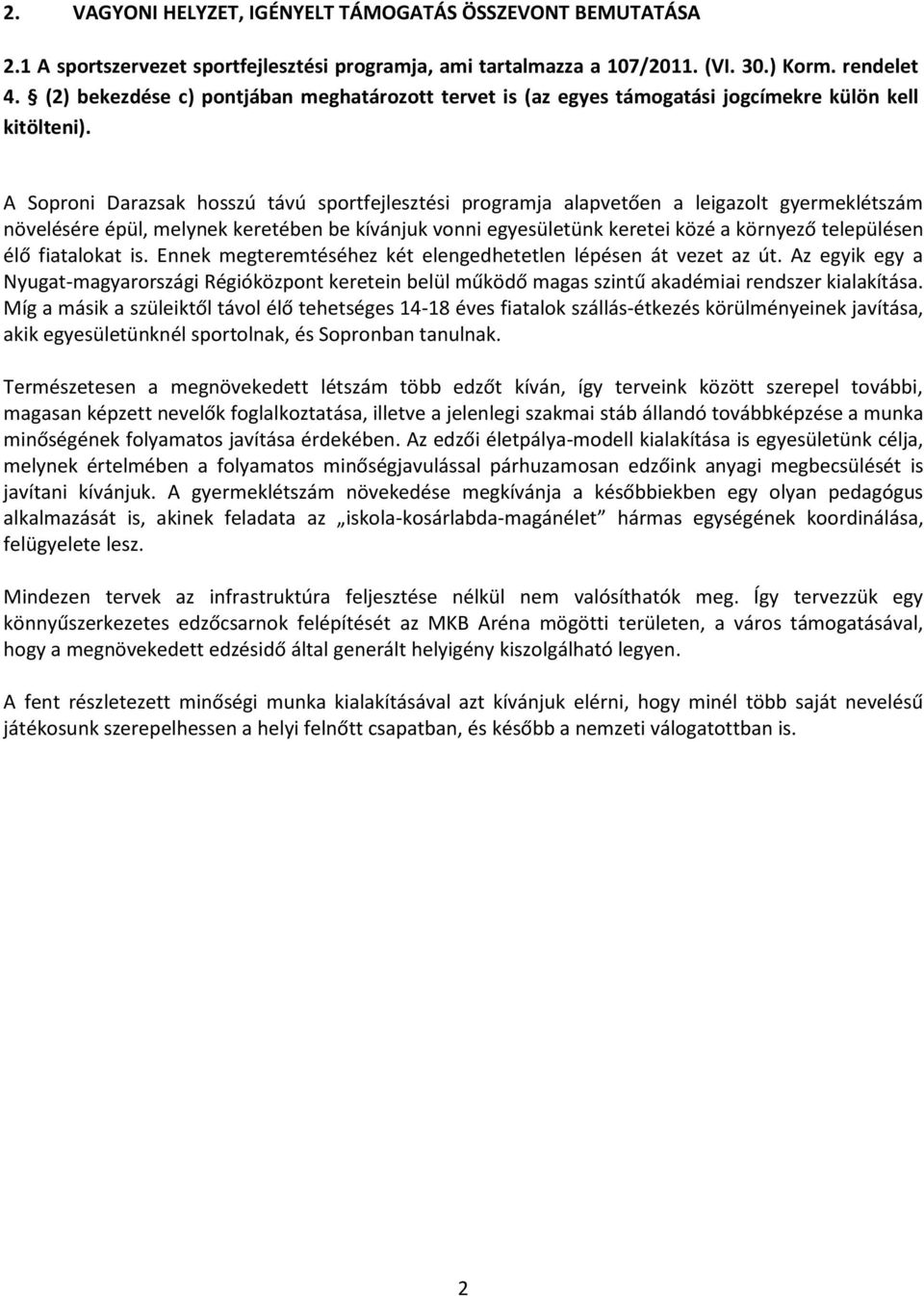 A Soproni Darazsak hosszú távú sportfejlesztési programja alapvetően a leigazolt gyermeklétszám növelésére épül, melynek keretében be kívánjuk vonni egyesületünk keretei közé a környező településen