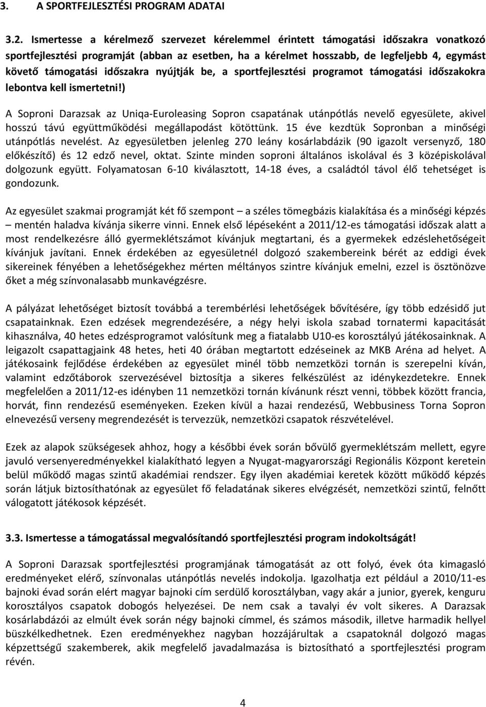 időszakra nyújtják be, a sportfejlesztési programot támogatási időszakokra lebontva kell ismertetni!