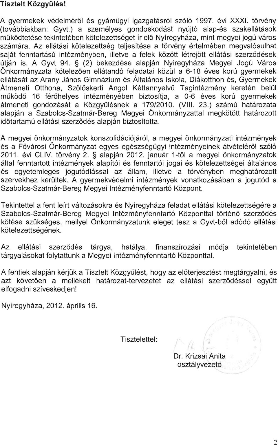 Az ellátási kötelezettség teljesítése a törvény értelmében megvalósulhat saját fenntartású intézményben, illetve a felek között létrejött ellátási szerződések útján is. A Gyvt 94.