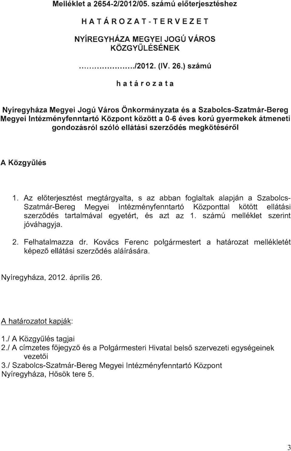 ) számú határozata Nyíregyháza Megyei Jogú Város Önkormányzata és a Szabolcs-Szatmár-Bereg Megyei Intézményfenntartó Központ között a O-6 éves korú gyermekek átmeneti gondozásról szóló ellátási