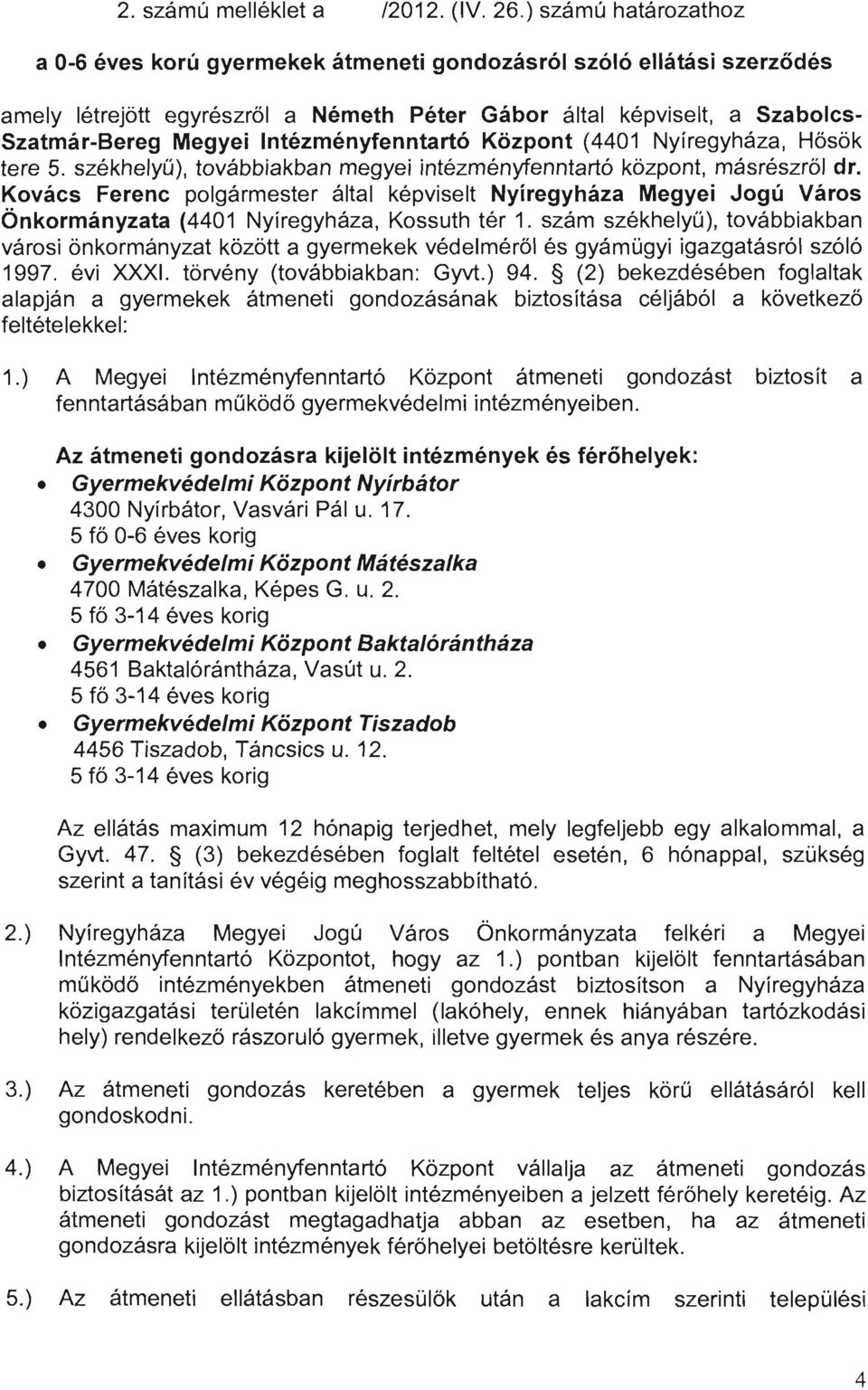 Intézményfenntartó Központ (4401 Nyíregyháza, Hősök tere 5. székhelyű), továbbiakban megyei intézményfenntartó központ, másrészről dr.