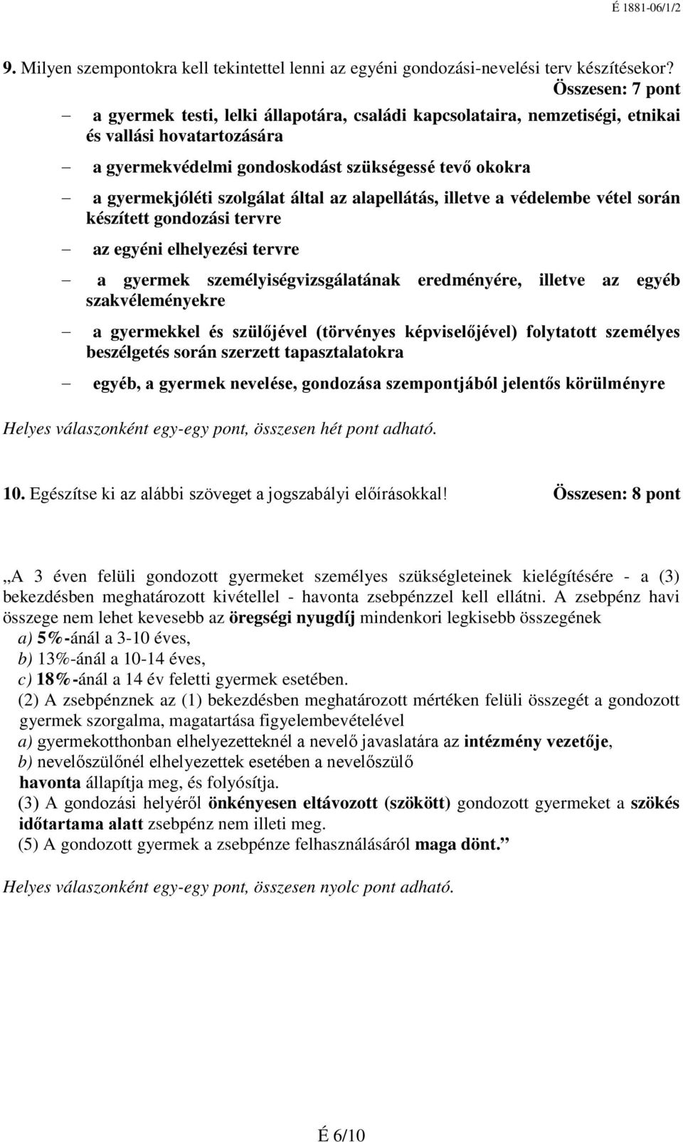 szolgálat által az alapellátás, illetve a védelembe vétel során készített gondozási tervre az egyéni elhelyezési tervre a gyermek személyiségvizsgálatának eredményére, illetve az egyéb