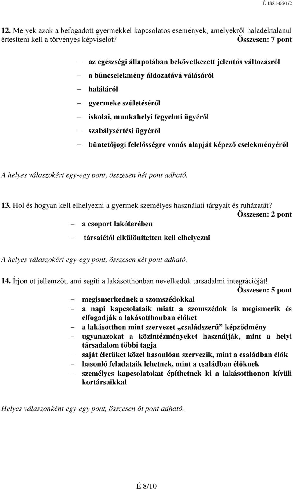 ügyéről büntetőjogi felelősségre vonás alapját képező cselekményéről A helyes válaszokért egy-egy pont, összesen hét pont adható. 13.