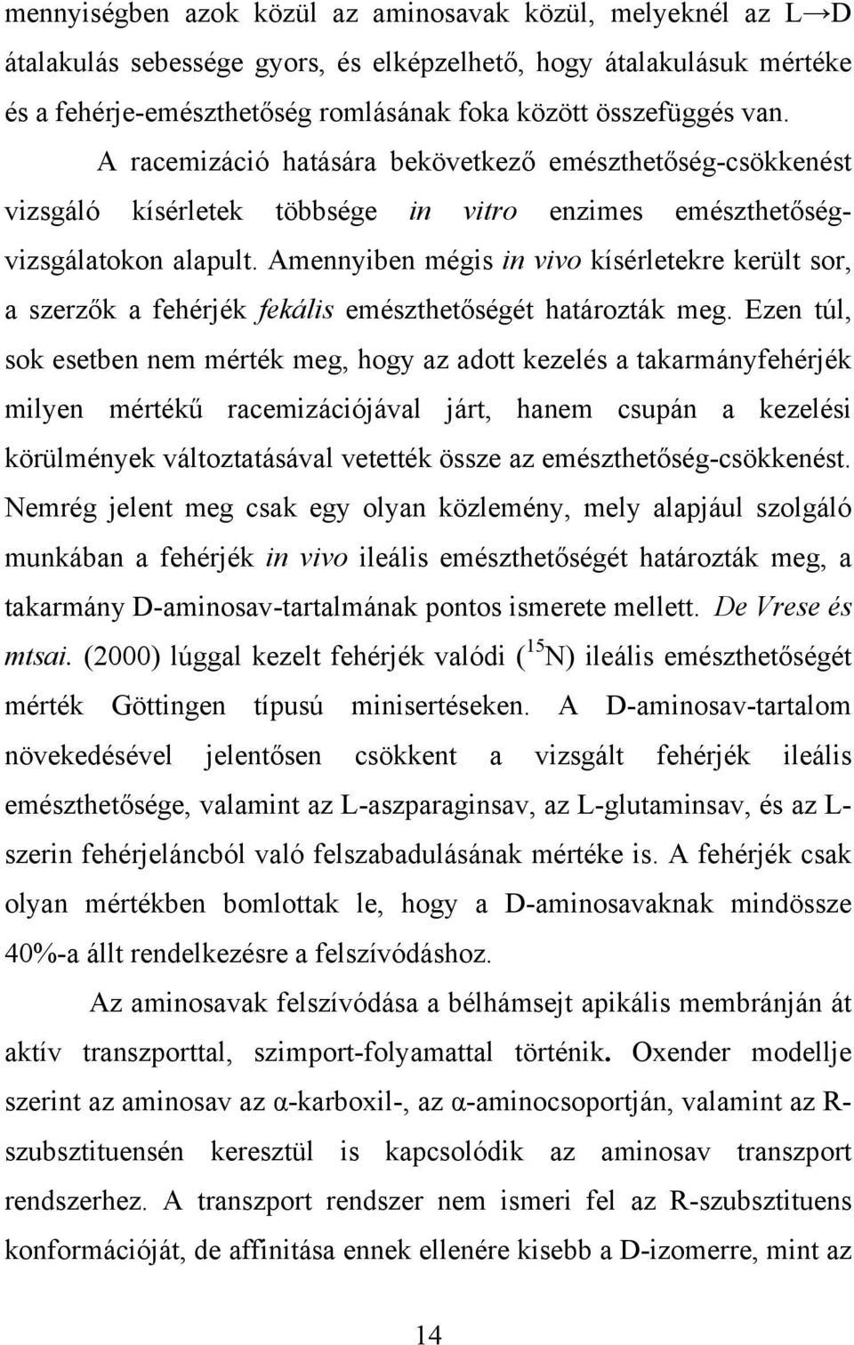 Amennyiben mégis in vivo kísérletekre került sor, a szerzők a fehérjék fekális emészthetőségét határozták meg.