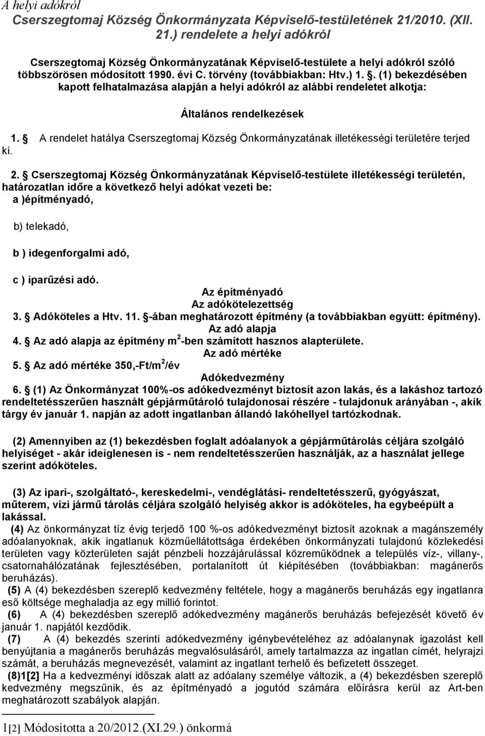 . (1) bekezdésében kapott felhatalmazása alapján a helyi adókról az alábbi rendeletet alkotja: Általános rendelkezések 1.