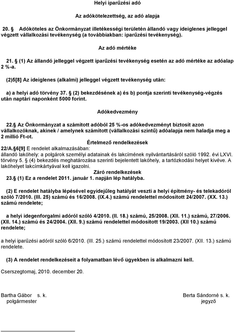 (1) Az állandó jelleggel végzett iparűzési tevékenység esetén az adó mértéke az adóalap 2 %-a. (2)5[8] Az ideiglenes (alkalmi) jelleggel végzett tevékenység után: a) a helyi adó törvény 37.