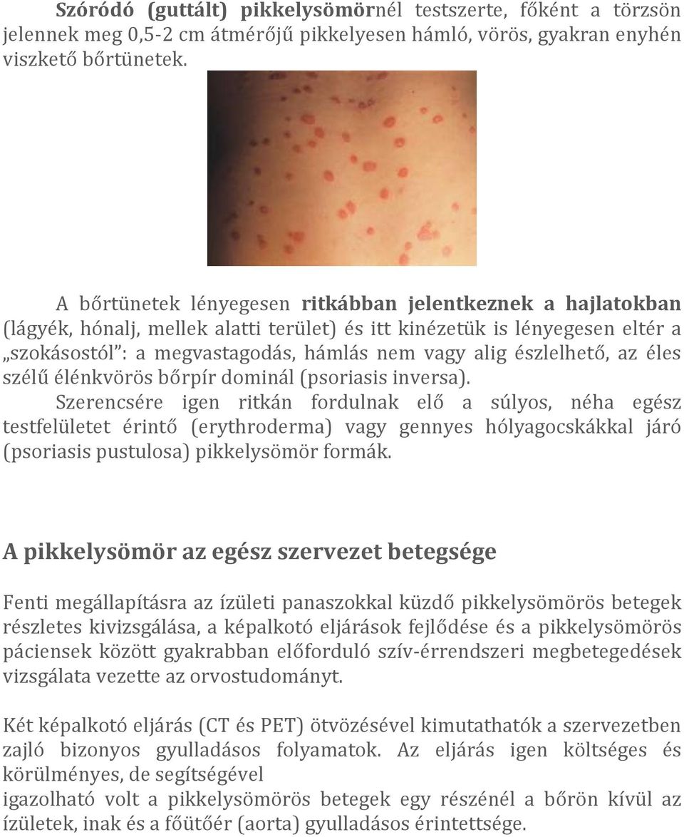 észlelhető, az éles szélű élénkvörös bőrpír dominál (psoriasis inversa).