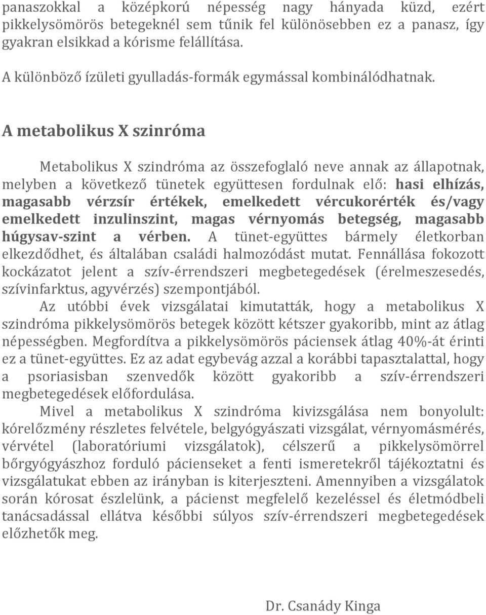 A metabolikus X szinróma Metabolikus X szindróma az összefoglaló neve annak az állapotnak, melyben a következő tünetek együttesen fordulnak elő: hasi elhízás, magasabb vérzsír értékek, emelkedett