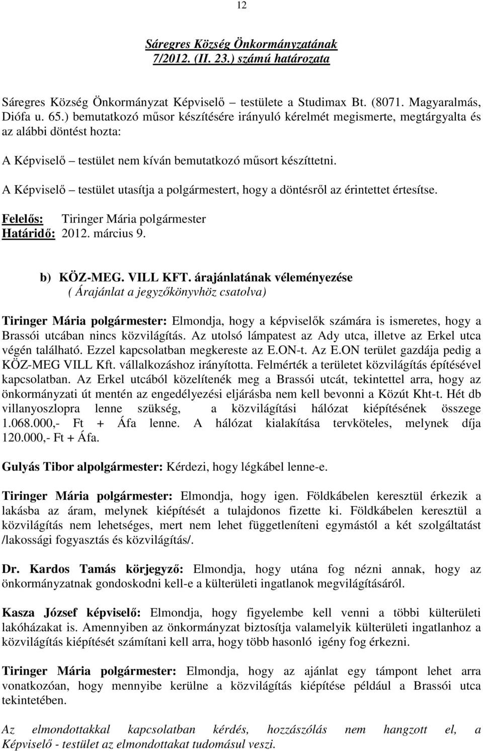 A Képviselı testület utasítja a polgármestert, hogy a döntésrıl az érintettet értesítse. Határidı: 2012. március 9. b) KÖZ-MEG. VILL KFT.