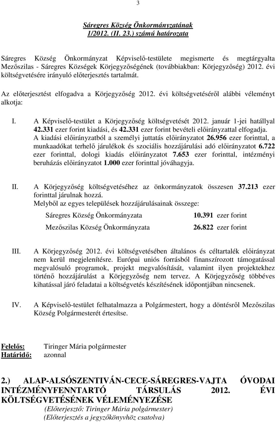 A Képviselı-testület a Körjegyzıség költségvetését 2012. január 1-jei hatállyal 42.331 ezer forint kiadási, és 42.331 ezer forint bevételi elıirányzattal elfogadja.
