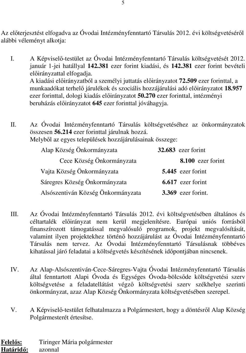 A kiadási elıirányzatból a személyi juttatás elıirányzatot 72.509 ezer forinttal, a munkaadókat terhelı járulékok és szociális hozzájárulási adó elıirányzatot 18.