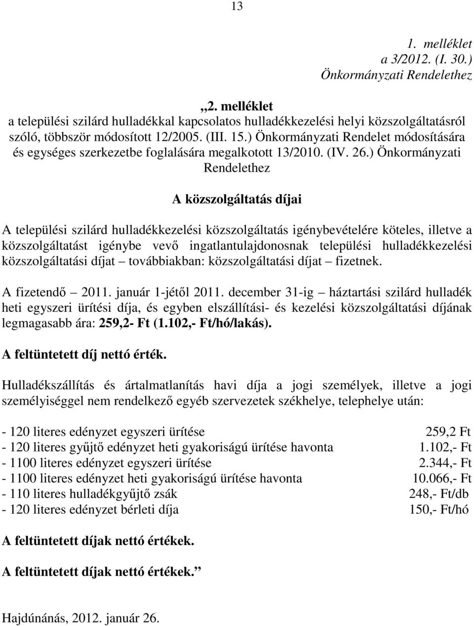 ) Önkormányzati Rendelethez A közszolgáltatás díjai A települési szilárd hulladékkezelési közszolgáltatás igénybevételére köteles, illetve a közszolgáltatást igénybe vevı ingatlantulajdonosnak