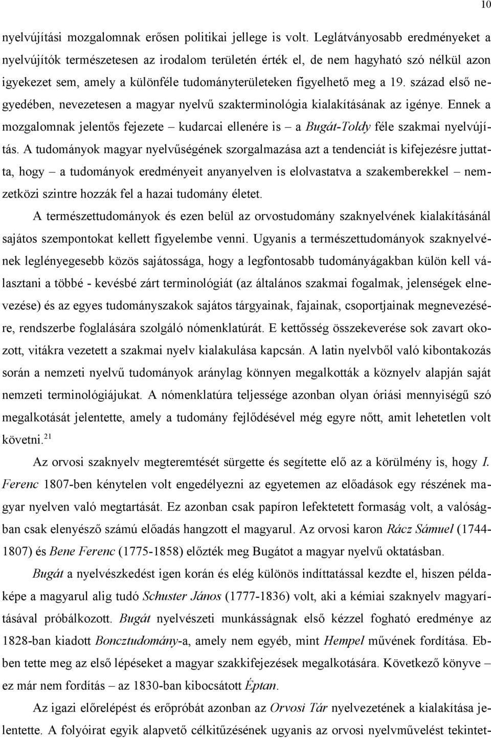 század első negyedében, nevezetesen a magyar nyelvű szakterminológia kialakításának az igénye. Ennek a mozgalomnak jelentős fejezete kudarcai ellenére is a Bugát-Toldy féle szakmai nyelvújítás.