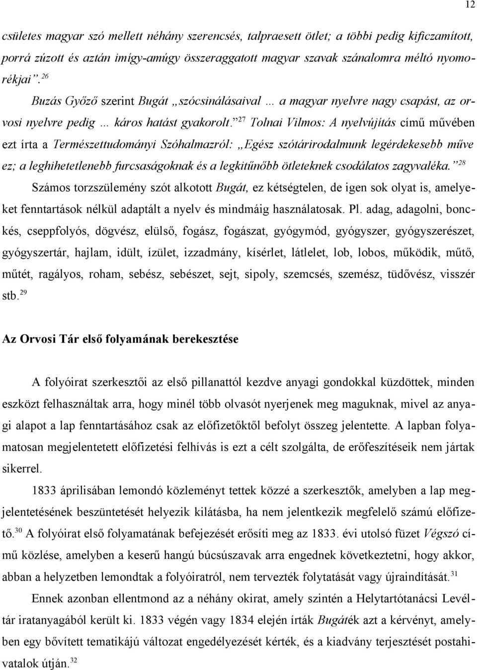 27 Tolnai Vilmos: A nyelvújítás című művében ezt írta a Természettudományi Szóhalmazról: Egész szótárirodalmunk legérdekesebb műve ez; a leghihetetlenebb furcsaságoknak és a legkitűnőbb ötleteknek