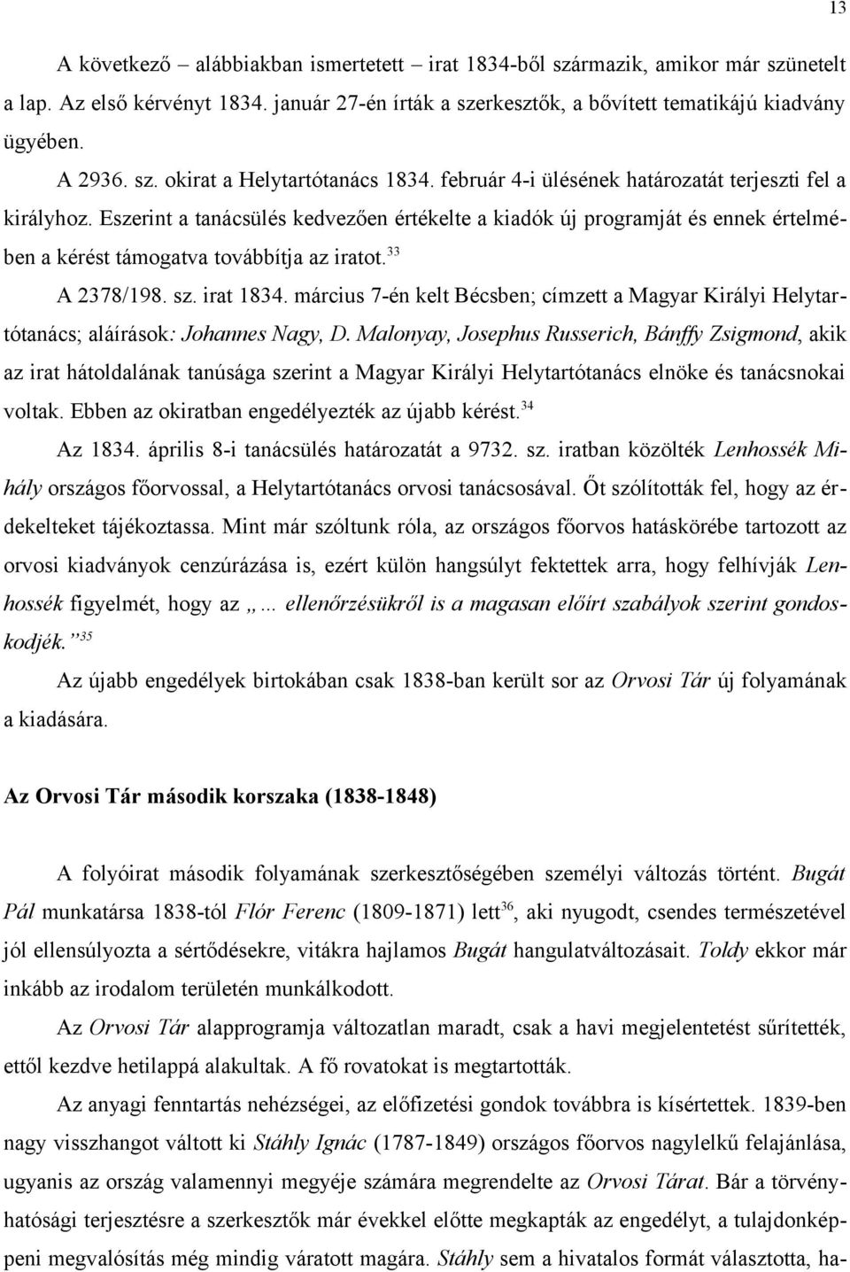 sz. irat 1834. március 7-én kelt Bécsben; címzett a Magyar Királyi Helytartótanács; aláírások: Johannes Nagy, D.