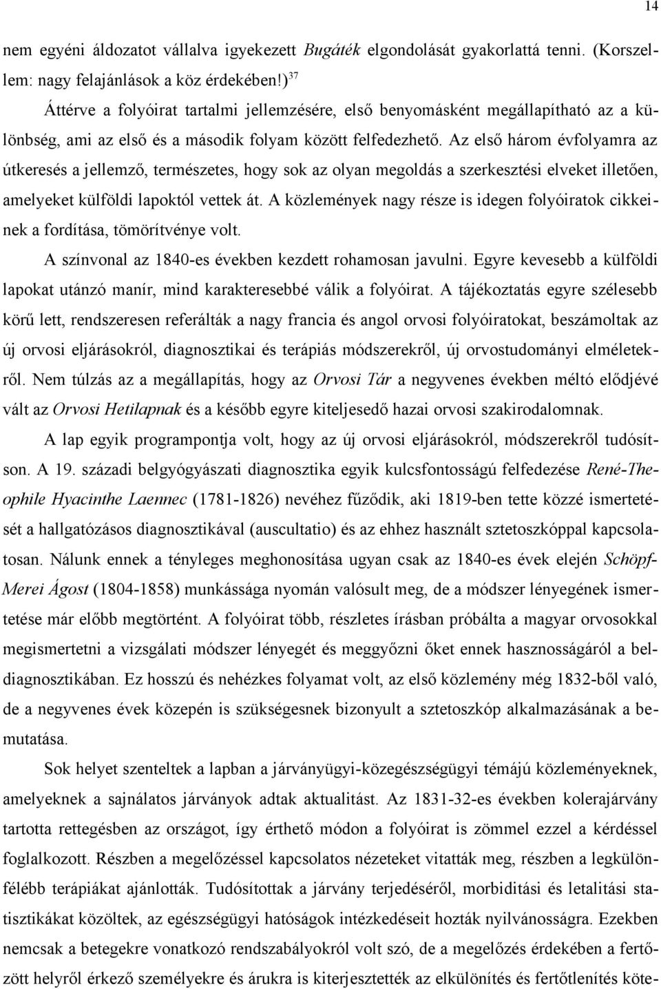 Az első három évfolyamra az útkeresés a jellemző, természetes, hogy sok az olyan megoldás a szerkesztési elveket illetően, amelyeket külföldi lapoktól vettek át.