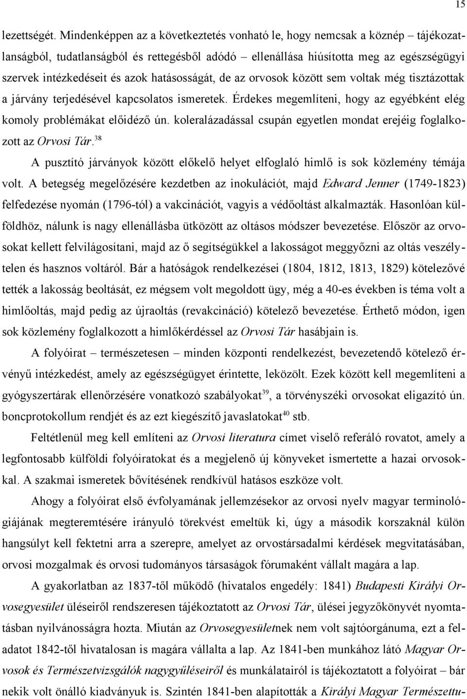 hatásosságát, de az orvosok között sem voltak még tisztázottak a járvány terjedésével kapcsolatos ismeretek. Érdekes megemlíteni, hogy az egyébként elég komoly problémákat előidéző ún.