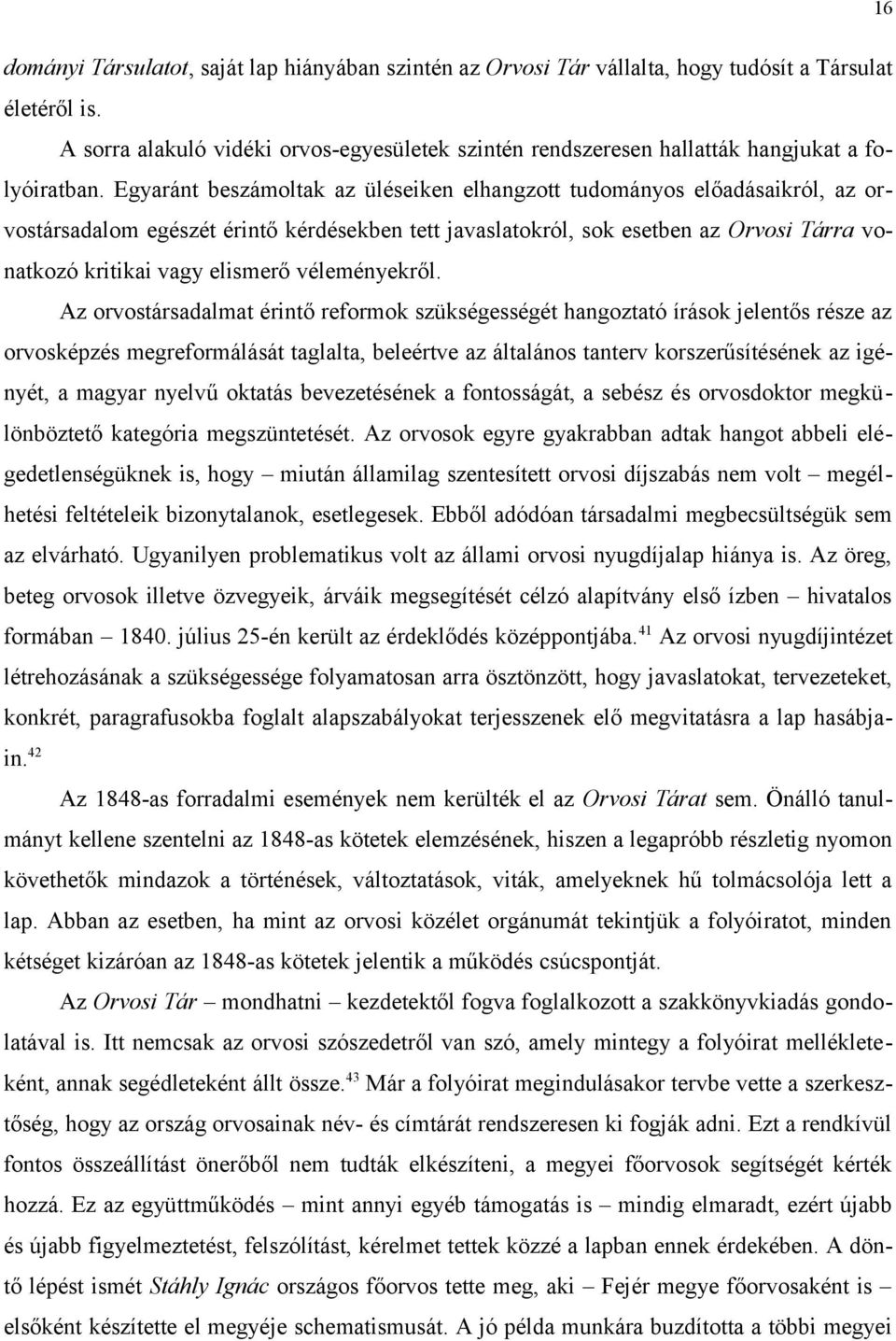 Egyaránt beszámoltak az üléseiken elhangzott tudományos előadásaikról, az orvostársadalom egészét érintő kérdésekben tett javaslatokról, sok esetben az Orvosi Tárra vonatkozó kritikai vagy elismerő