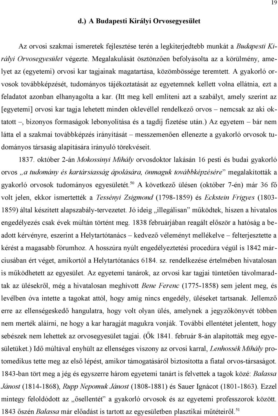 A gyakorló orvosok továbbképzését, tudományos tájékoztatását az egyetemnek kellett volna ellátnia, ezt a feladatot azonban elhanyagolta a kar.