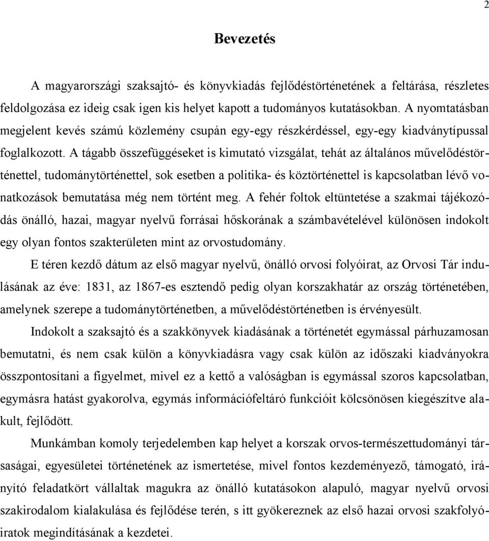 A tágabb összefüggéseket is kimutató vizsgálat, tehát az általános művelődéstörténettel, tudománytörténettel, sok esetben a politika- és köztörténettel is kapcsolatban lévő vonatkozások bemutatása