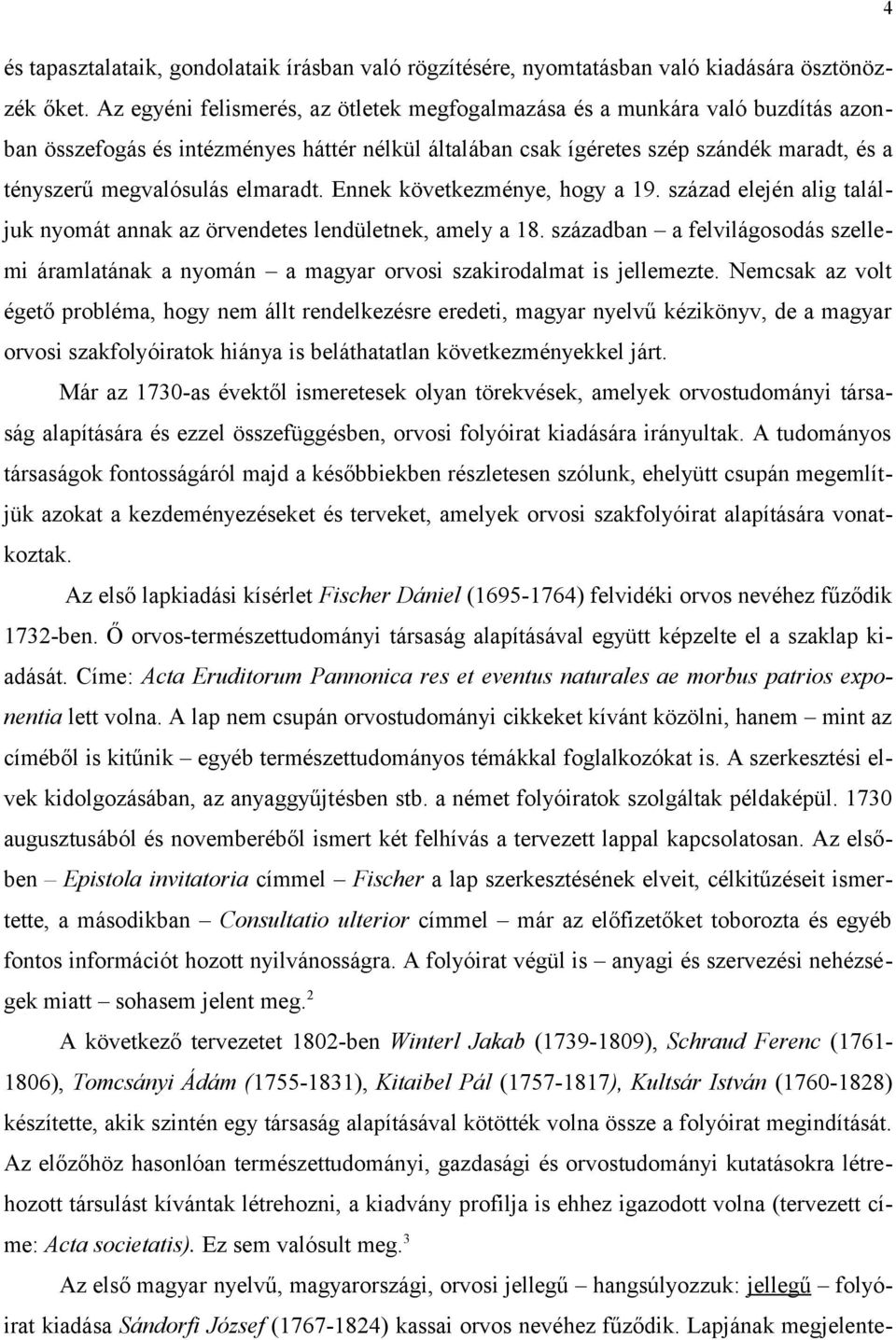 elmaradt. Ennek következménye, hogy a 19. század elején alig találjuk nyomát annak az örvendetes lendületnek, amely a 18.