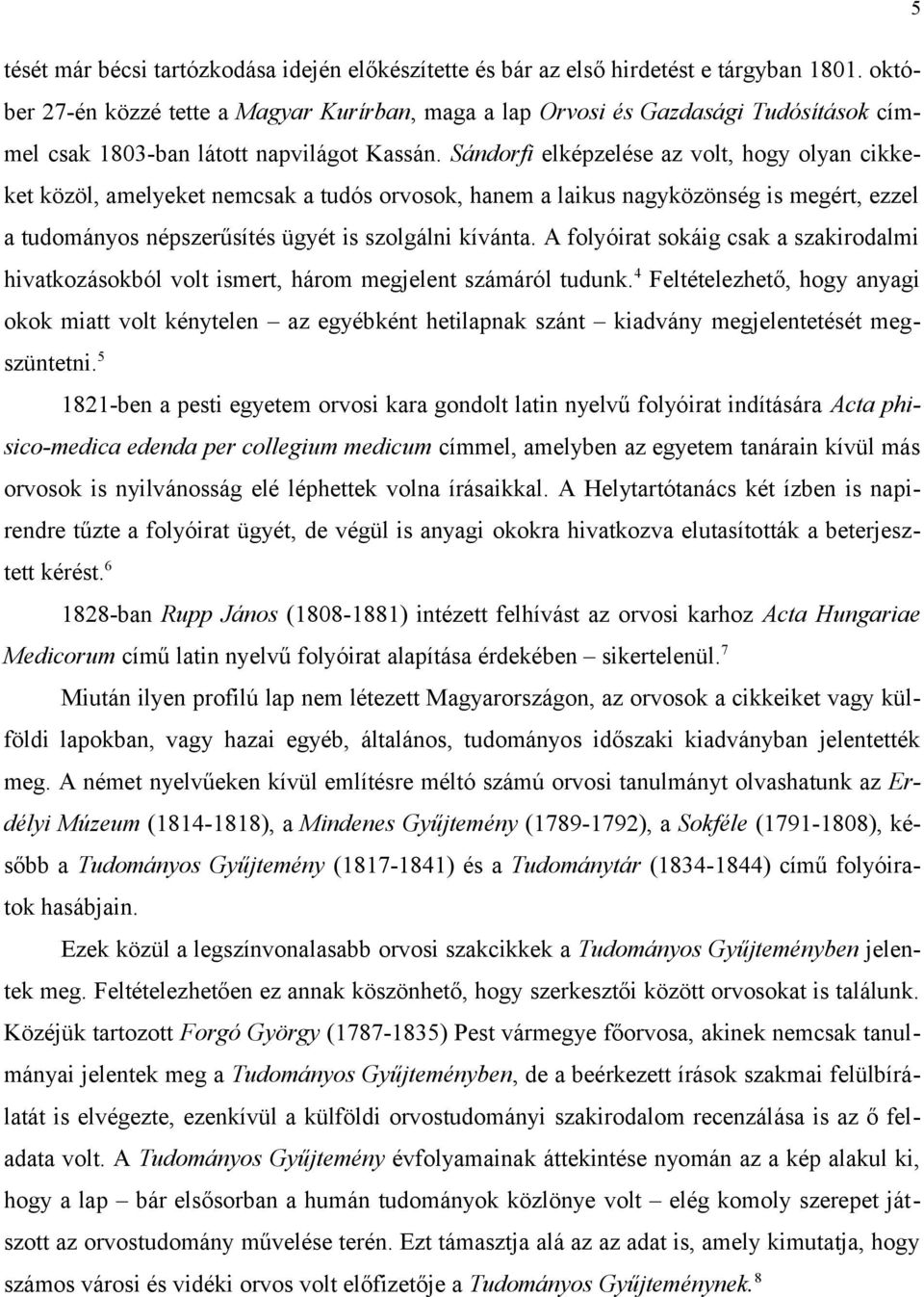 Sándorfi elképzelése az volt, hogy olyan cikkeket közöl, amelyeket nemcsak a tudós orvosok, hanem a laikus nagyközönség is megért, ezzel a tudományos népszerűsítés ügyét is szolgálni kívánta.