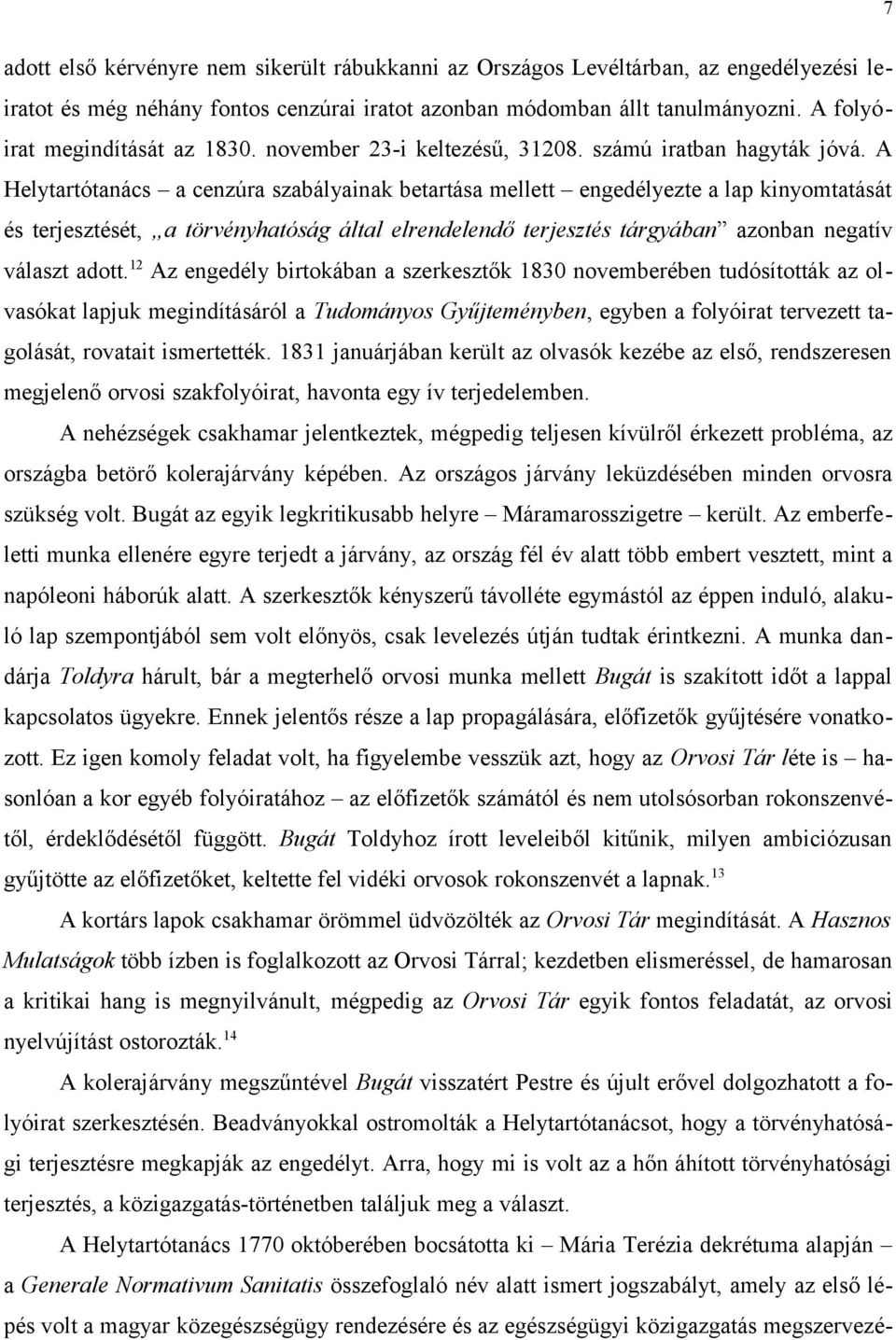 A Helytartótanács a cenzúra szabályainak betartása mellett engedélyezte a lap kinyomtatását és terjesztését, a törvényhatóság által elrendelendő terjesztés tárgyában azonban negatív választ adott.