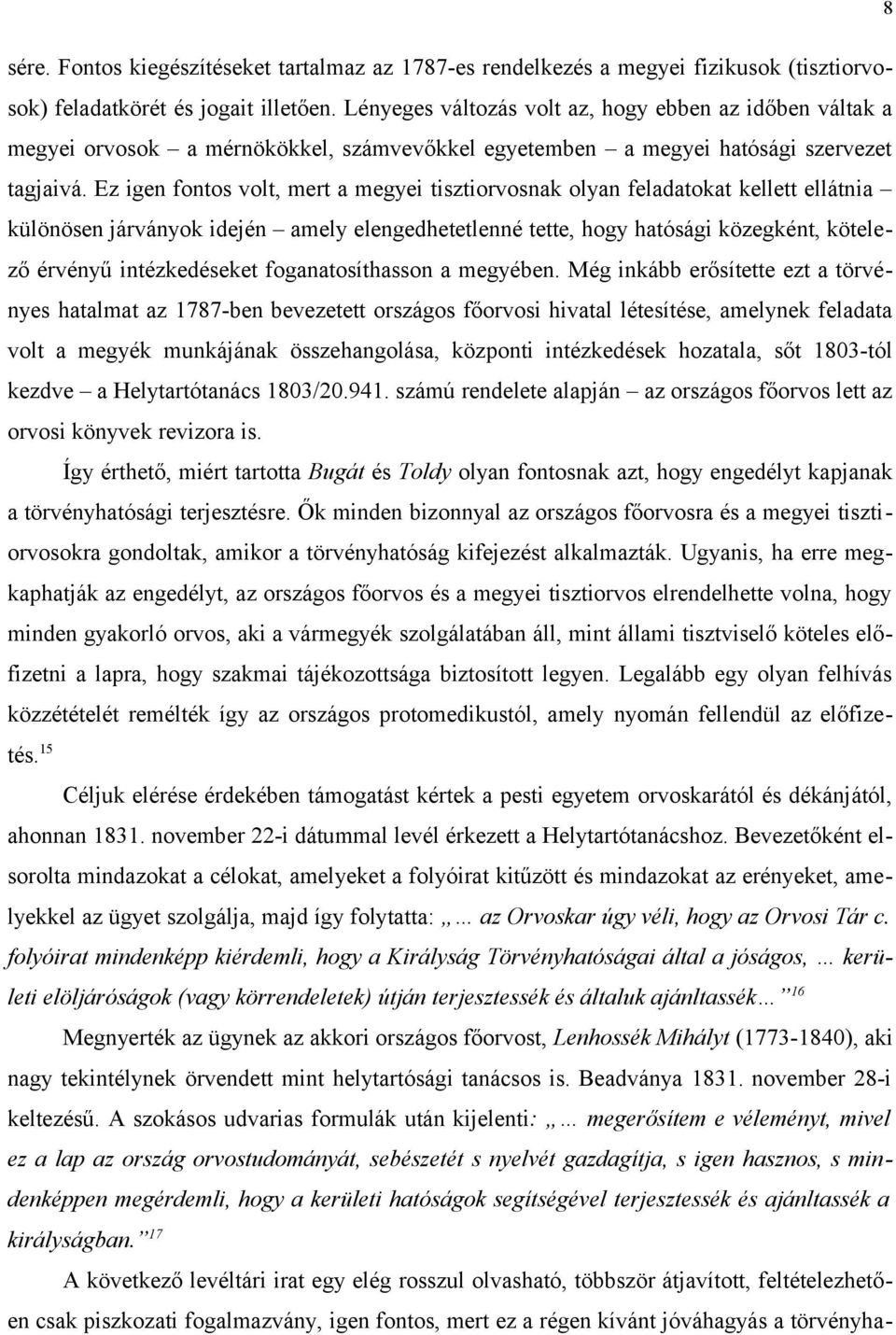 Ez igen fontos volt, mert a megyei tisztiorvosnak olyan feladatokat kellett ellátnia különösen járványok idején amely elengedhetetlenné tette, hogy hatósági közegként, kötelező érvényű intézkedéseket