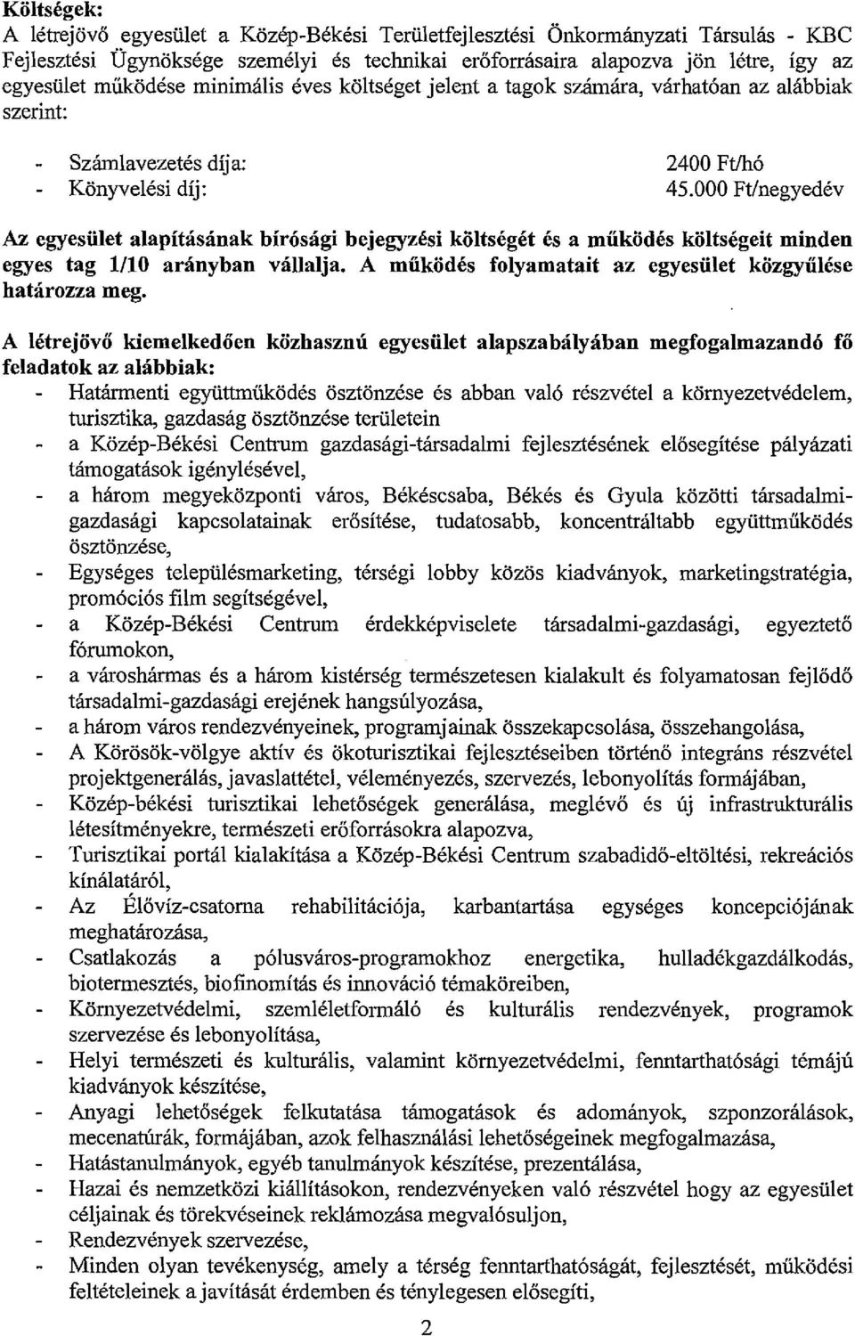 000 Ft/negyedév Az egyesület alapításának bírósági bejegyzési költségét és a működés költségeit minden egyes tag 1110 arányban vállalja. A működés folyamatait az egyesület közgyűlése határozza meg.