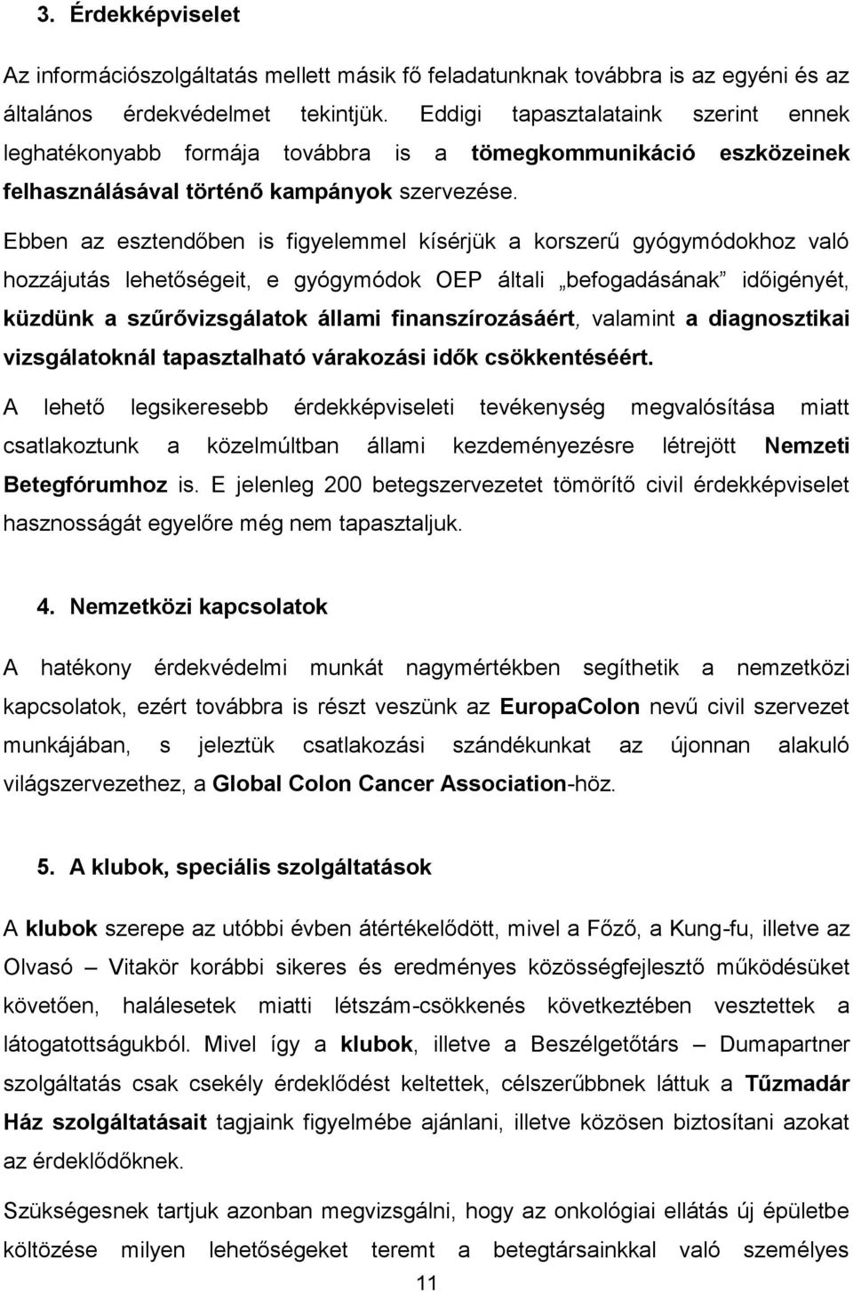 Ebben az esztendőben is figyelemmel kísérjük a korszerű gyógymódokhoz való hozzájutás lehetőségeit, e gyógymódok OEP általi befogadásának időigényét, küzdünk a szűrővizsgálatok állami