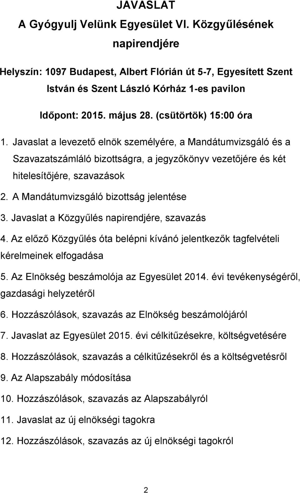 A Mandátumvizsgáló bizottság jelentése 3. Javaslat a Közgyűlés napirendjére, szavazás 4. Az előző Közgyűlés óta belépni kívánó jelentkezők tagfelvételi kérelmeinek elfogadása 5.