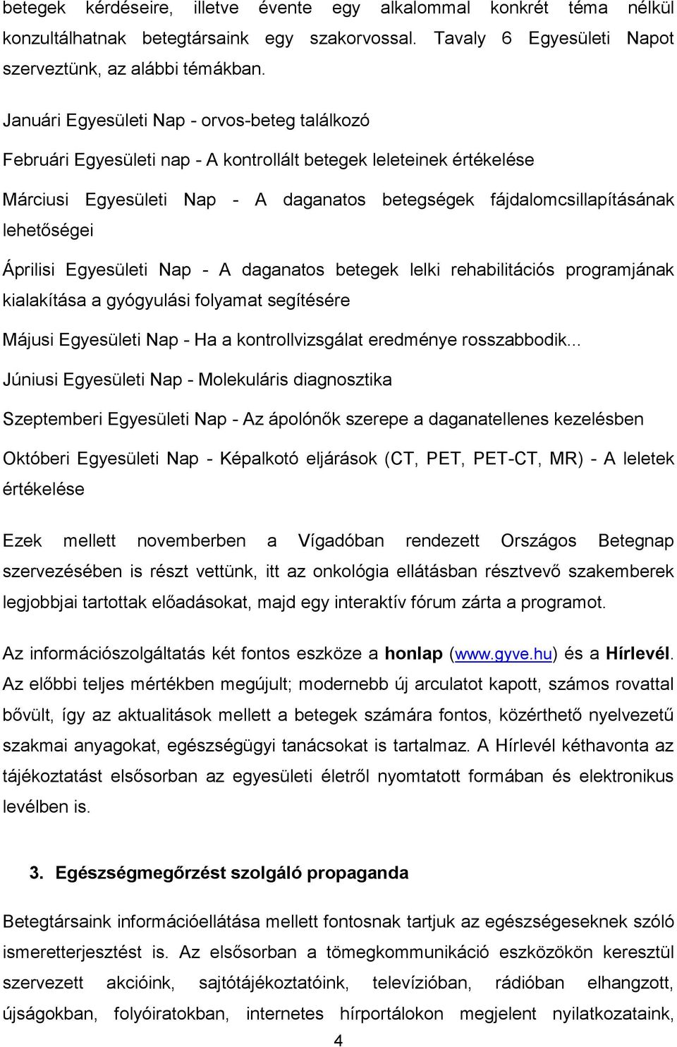 lehetőségei Áprilisi Egyesületi Nap - A daganatos betegek lelki rehabilitációs programjának kialakítása a gyógyulási folyamat segítésére Májusi Egyesületi Nap - Ha a kontrollvizsgálat eredménye
