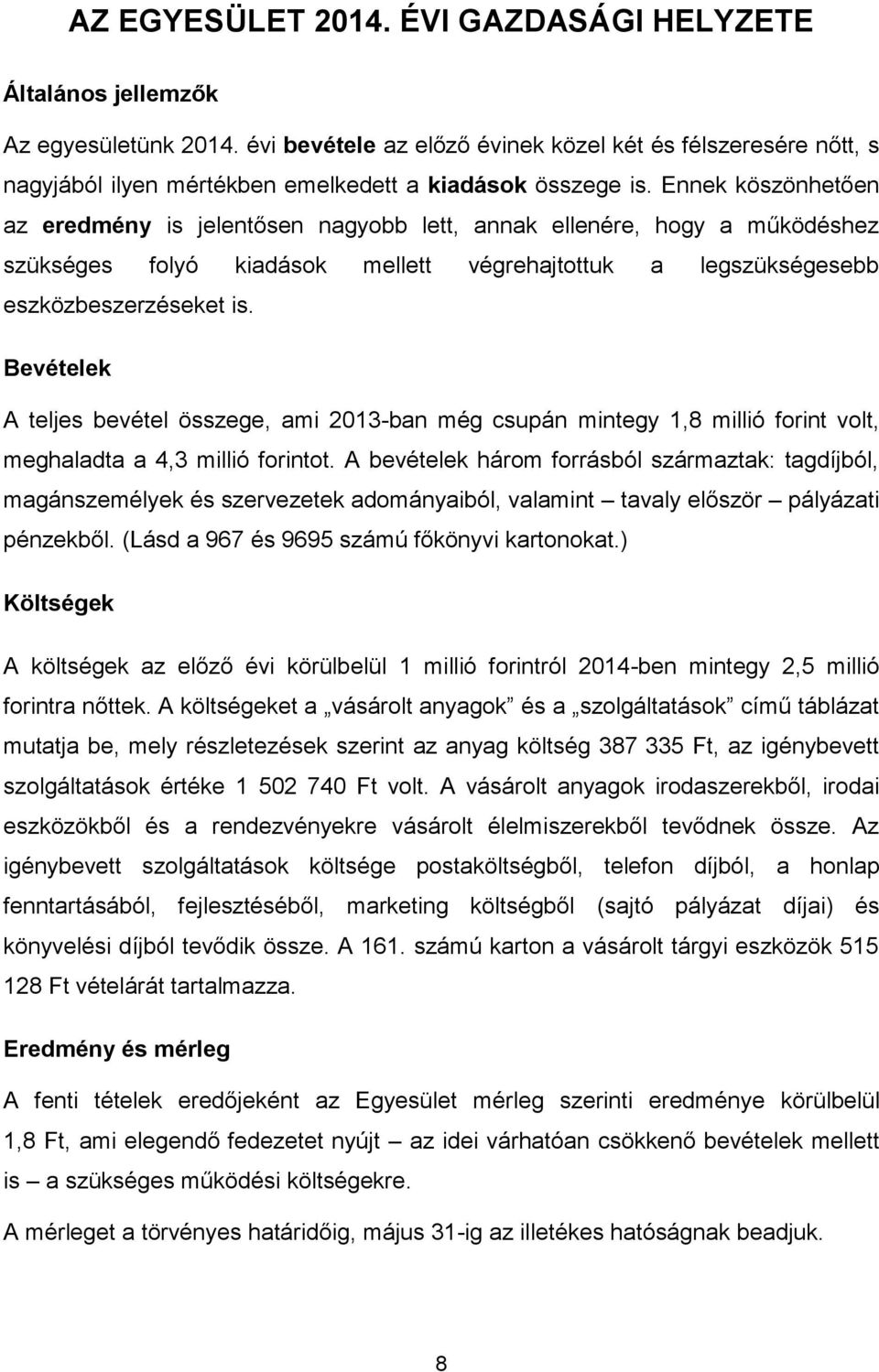 Ennek köszönhetően az eredmény is jelentősen nagyobb lett, annak ellenére, hogy a működéshez szükséges folyó kiadások mellett végrehajtottuk a legszükségesebb eszközbeszerzéseket is.