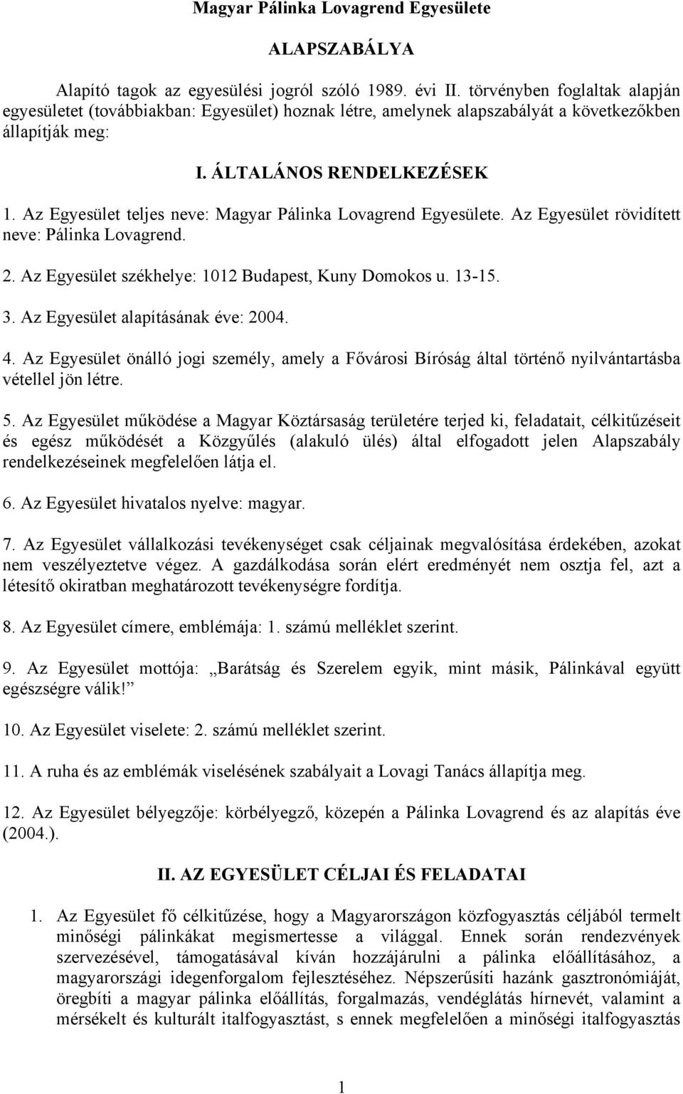 Az Egyesület teljes neve: Magyar Pálinka Lovagrend Egyesülete. Az Egyesület rövidített neve: Pálinka Lovagrend. 2. Az Egyesület székhelye: 1012 Budapest, Kuny Domokos u. 13-15. 3.