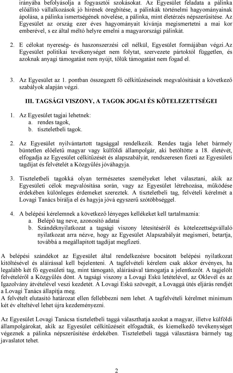 Az Egyesület az ország ezer éves hagyományait kívánja megismertetni a mai kor emberével, s ez által méltó helyre emelni a magyarországi pálinkát. 2.