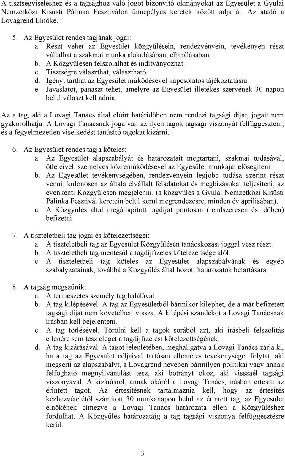 A Közgyűlésen felszólalhat és indítványozhat. c. Tisztségre választhat, választható. d. Igényt tarthat az Egyesület működésével kapcsolatos tájékoztatásra. e.