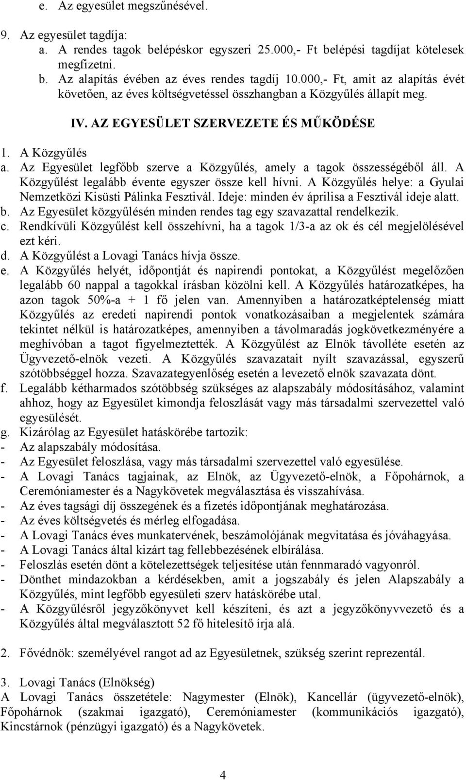 Az Egyesület legfőbb szerve a Közgyűlés, amely a tagok összességéből áll. A Közgyűlést legalább évente egyszer össze kell hívni. A Közgyűlés helye: a Gyulai Nemzetközi Kisüsti Pálinka Fesztivál.