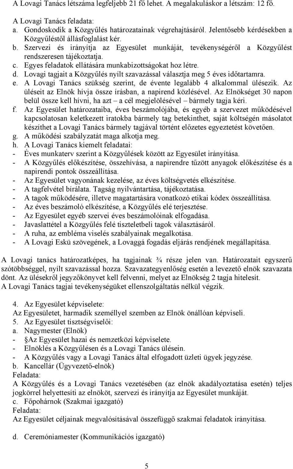 Egyes feladatok ellátására munkabizottságokat hoz létre. d. Lovagi tagjait a Közgyűlés nyílt szavazással választja meg 5 éves időtartamra. e. A Lovagi Tanács szükség szerint, de évente legalább 4 alkalommal ülésezik.