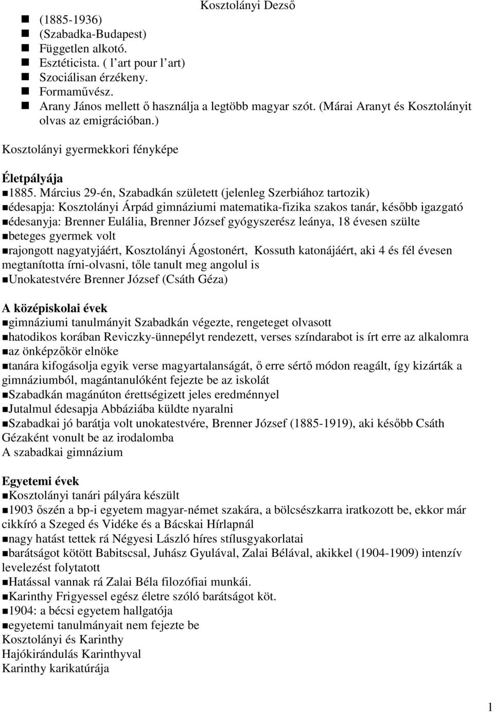 Március 29-én, Szabadkán született (jelenleg Szerbiához tartozik) édesapja: Kosztolányi Árpád gimnáziumi matematika-fizika szakos tanár, később igazgató édesanyja: Brenner Eulália, Brenner József