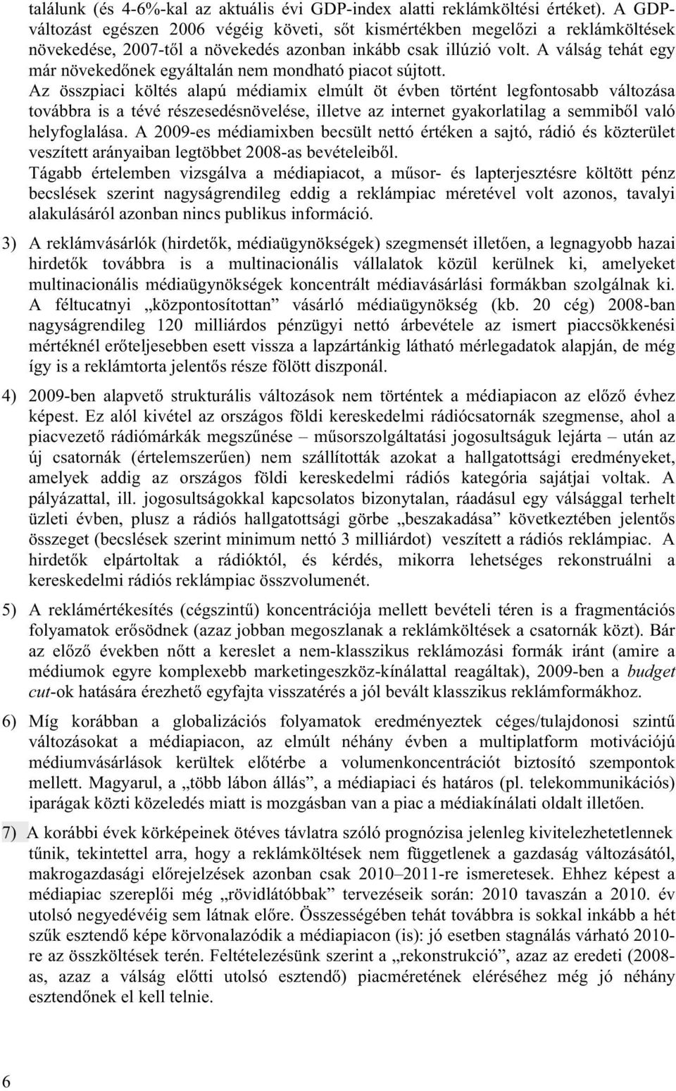 A válság tehát egy már növekedőnek egyáltalán nem mondható piacot sújtott.