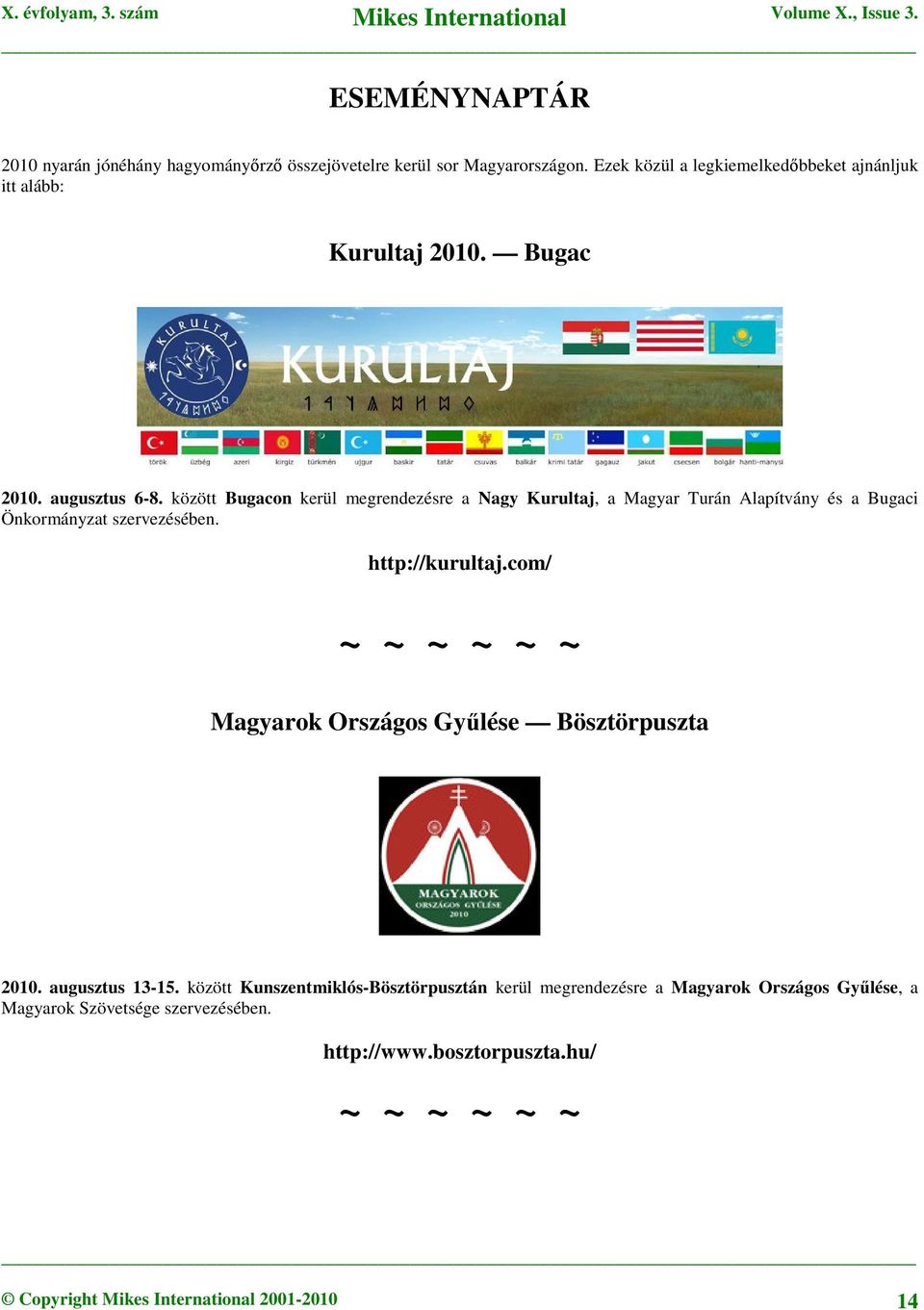 között Bugacon kerül megrendezésre a Nagy Kurultaj, a Magyar Turán Alapítvány és a Bugaci Önkormányzat szervezésében. http://kurultaj.