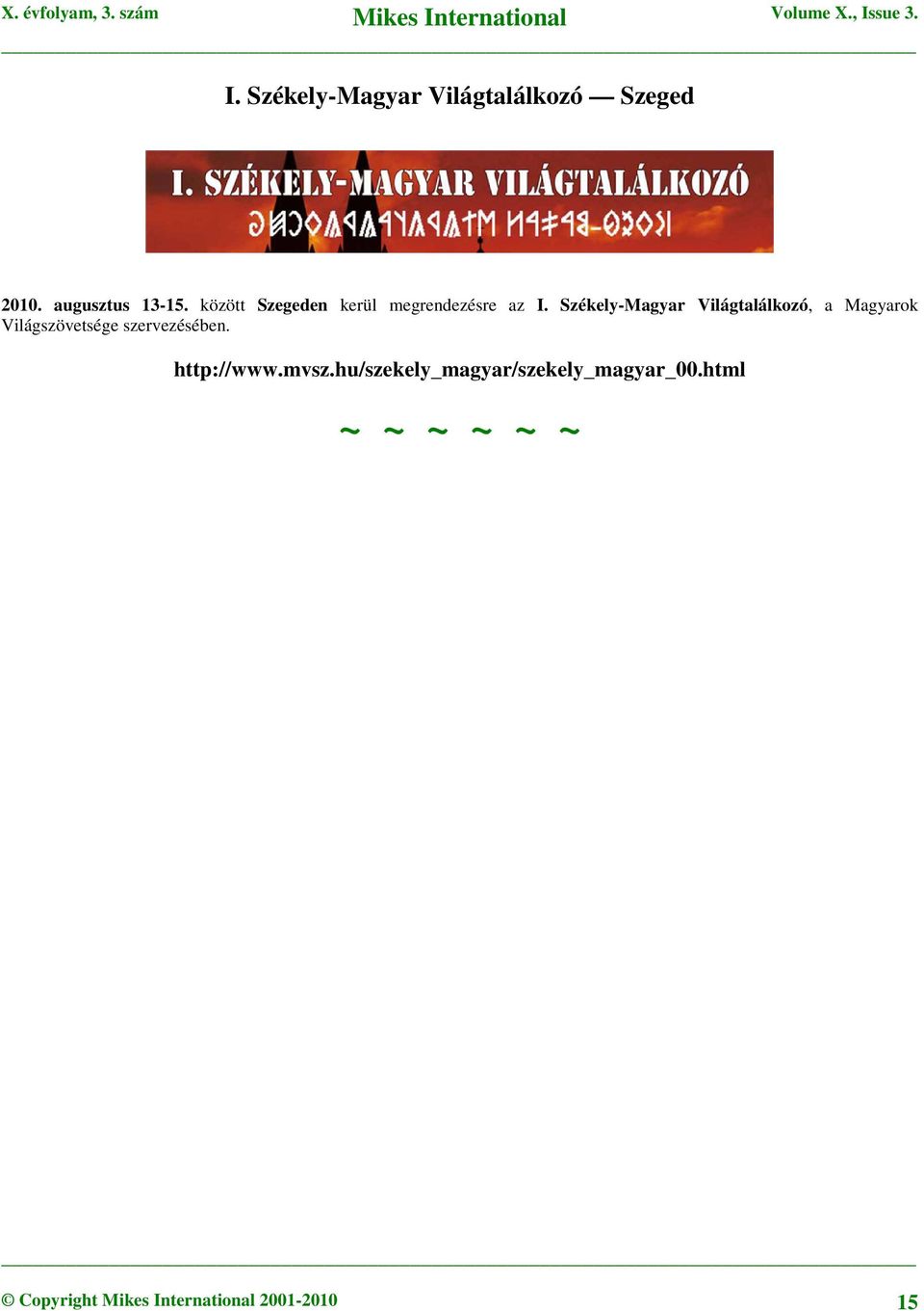 Székely-Magyar Világtalálkozó, a Magyarok Világszövetsége szervezésében.