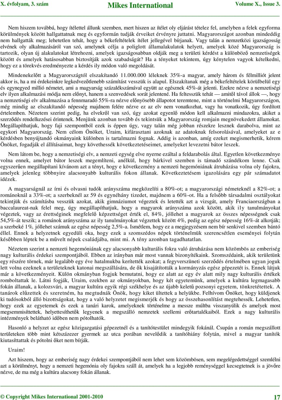 Vagy talán a nemzetközi igazságosság elvének oly alkalmazásáról van szó, amelynek célja a poliglott államalakulatok helyett, amelyek közé Magyarország is tartozik, olyan új alakulatokat létrehozni,