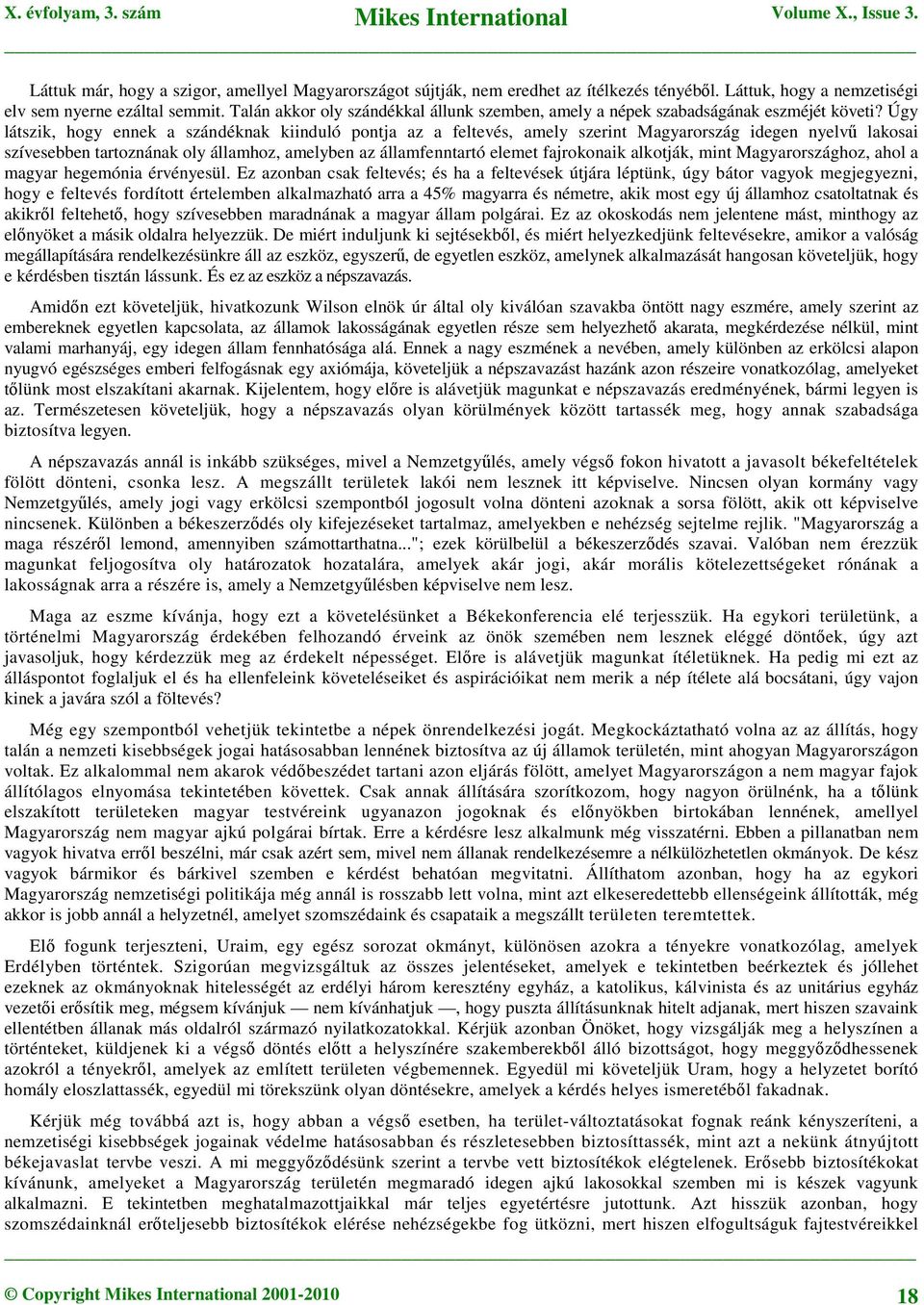 Úgy látszik, hogy ennek a szándéknak kiinduló pontja az a feltevés, amely szerint Magyarország idegen nyelvű lakosai szívesebben tartoznának oly államhoz, amelyben az államfenntartó elemet